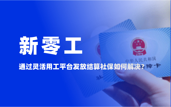 靈活用工平臺(tái)結(jié)算社保如何解決？